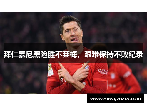 拜仁慕尼黑险胜不莱梅，艰难保持不败纪录