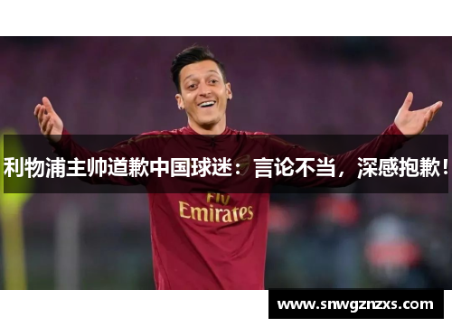 利物浦主帅道歉中国球迷：言论不当，深感抱歉！